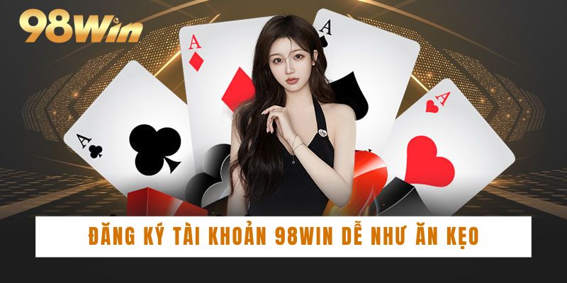 Đăng ký tài khoản 98WIN dễ như ăn kẹo