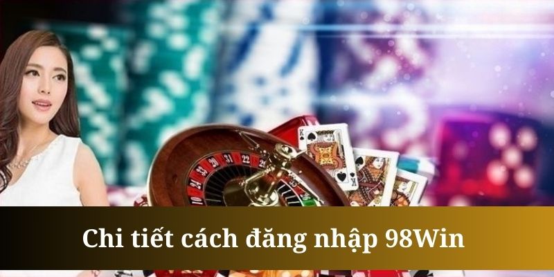 Các bước đăng nhập 98WIN