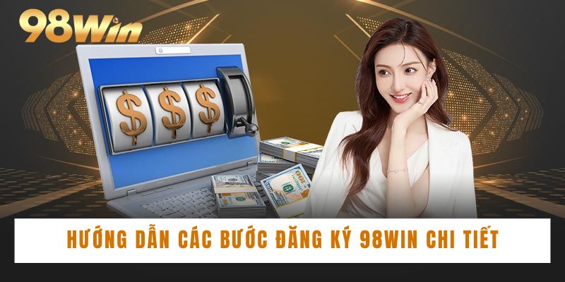 Hướng dẫn các bước đăng ký 98win chi tiết