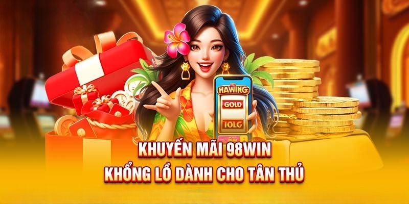 Lợi ích khi tham gia nhận khuyến mãi nạp lần đầu 98WIN