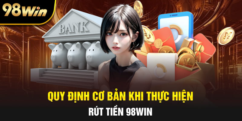 Rút tiền 98WIN đảm bảo điều kiện gì?