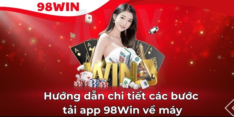 Tải App 98WIN - Đỉnh Cao Cá Cược Không Giới Hạn Cho Bet Thủ