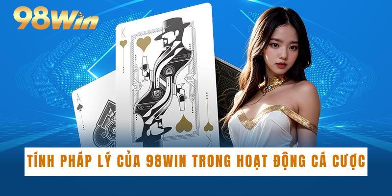 Tính pháp lý của 98WIN trong hoạt động cá cược